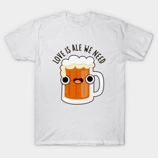 Love Is Ale We Need Cute Beer Pun T-Shirt